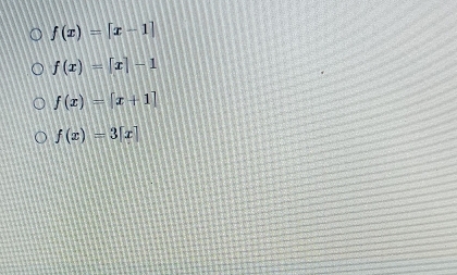 f(x)=[x-1]
f(x)=[x]-1
f(x)=[x+1]
f(x)=3[x]