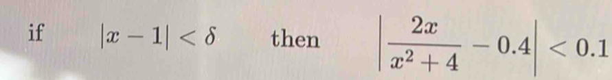 if |x-1| then | 2x/x^2+4 -0.4|<0.1