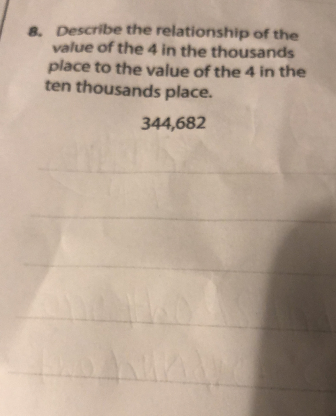 Describe the relationship of the 
value of the 4 in the thousands 
place to the value of the 4 in the 
ten thousands place.
344,682