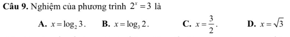 Nghiệm của phương trình 2^x=3 là
A. x=log _23. B. x=log _32. C. x= 3/2 . D. x=sqrt(3)