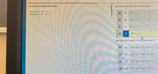 Polynomial Arithmetic # What is the sum of the two polynonals?
Polynomial 2 Polynomial1 1:2x^2+3x=6
x^2-4x+2
What is the product of the two polynomials?