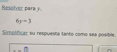 Resolver para y.
6y=3
Simplificar su respuesta tanto como sea posible.
v=