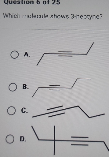 Which molecule shows 3 -heptyne? 
A. 
B. 
C. 
D.