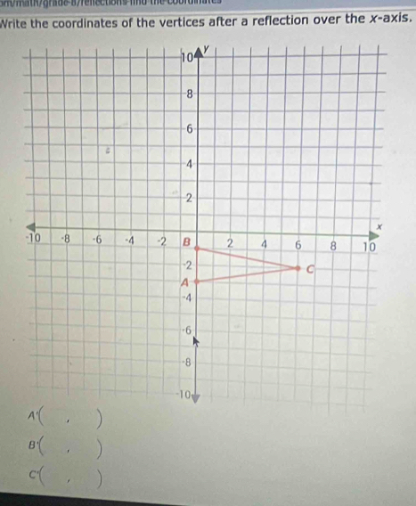 svmath/grade 8/renections id 
Write the coordinates of the vertices after a reflection over the x-axis. 
) 
.