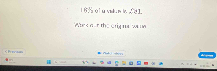 18% of a value is £81. 
Work out the original value. 
< Previous Watch video Answer 
BC 
County Search