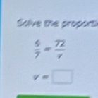 Solve the proporti
 6/7 = 72/v 
v=□