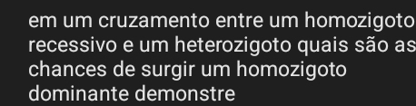 em um cruzamento entre um homozigoto 
recessivo e um heterozigoto quais são as 
chances de surgir um homozigoto 
dominante demonstre