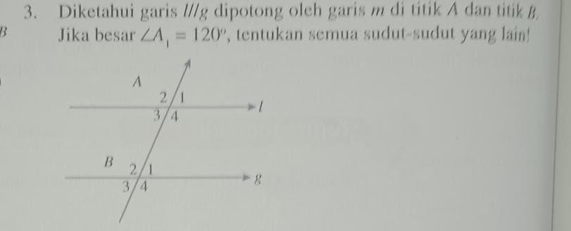 Diketahui garis ///g dipotong olch garis m di titik A dan titik B
B Jika besar ∠ A_1=120° , tentukan semua sudut-sudut yang lain!