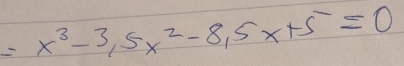 =x^3-3,5x^2-8,5x+5=0