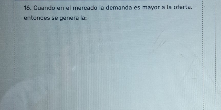 Cuando en el mercado la demanda es mayor a la oferta, 
entonces se genera la: