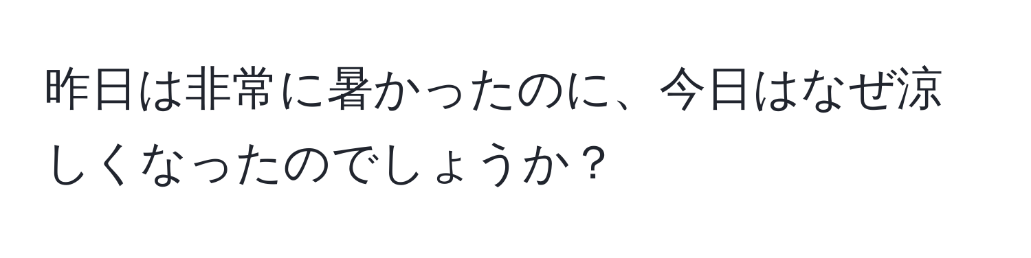 昨日は非常に暑かったのに、今日はなぜ涼しくなったのでしょうか？