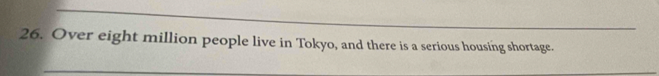 Over eight million people live in Tokyo, and there is a serious housing shortage. 
_