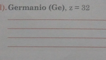 Germanio (Ge), z=32
_ 
_ 
_ 
_