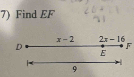 Find EF
x-2 2x-16
D
F
E
1
9