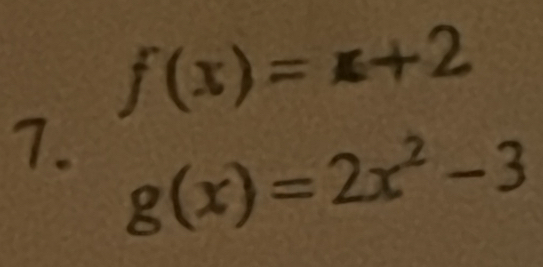 f(x)=x+2
1. g(x)=2x^2-3