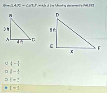 Given. △ ABCsim △ EDF which of the following statement is FALSE?
 x/4 = 6/3 
 3/6 = 4/r 
 3/4 = 6/x 
 y/6 = 3/4 