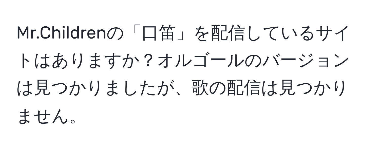 Mr.Childrenの「口笛」を配信しているサイトはありますか？オルゴールのバージョンは見つかりましたが、歌の配信は見つかりません。