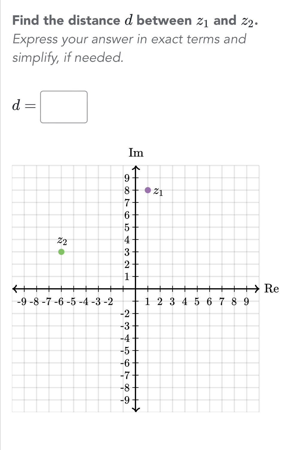 Find the distance d between z_1 and z_2·
Express your answer in exact terms and 
simplify, if needed.
d=□
Re