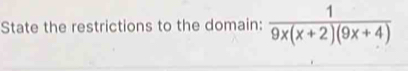 State the restrictions to the domain:  1/9x(x+2)(9x+4) 