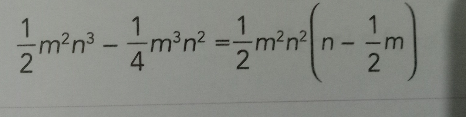  1/2 m^2n^3- 1/4 m^3n^2= 1/2 m^2n^2(n- 1/2 m)