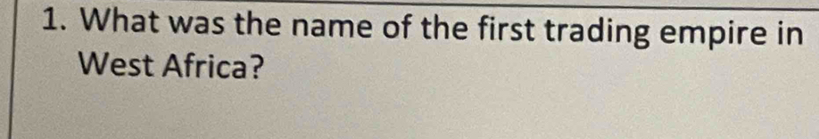 What was the name of the first trading empire in 
West Africa?