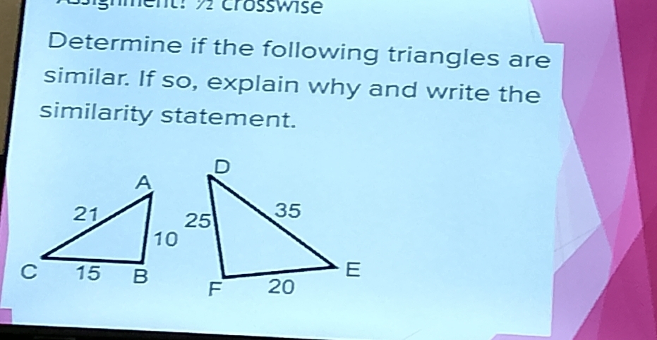 men 2 crossws e 
Determine if the following triangles are 
similar. If so, explain why and write the 
similarity statement.