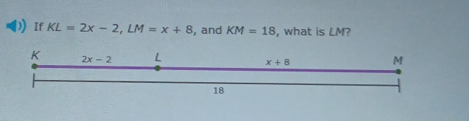 If KL=2x-2,LM=x+8 , and KM=18 , what is LM?