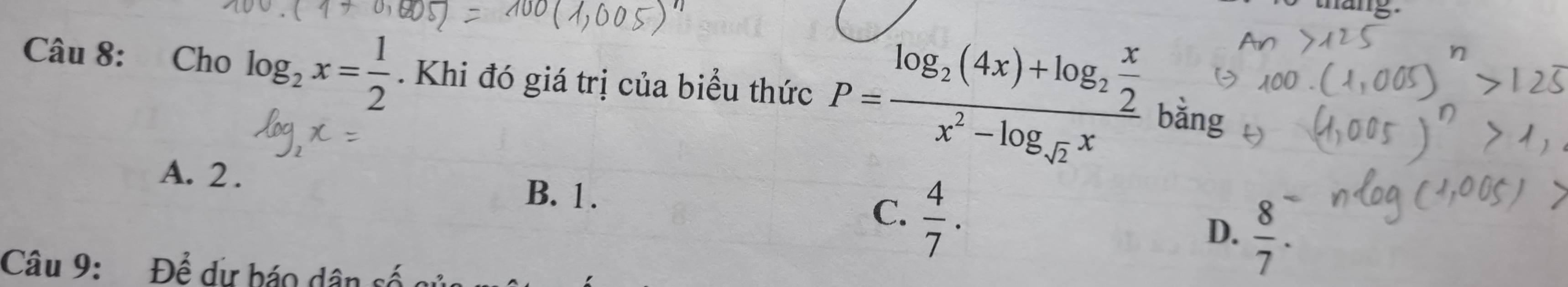 Cho log _2x= 1/2 . Khi đó giá trị của biểu thức P=frac log _2(4x)+log _2 x/2 x^2-log _sqrt(2)x bằng
A. 2. B. 1. C.  4/7 .
D.  8/7 . 
Câu 9: Để dự báo dân