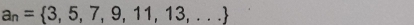 a_n= 3,5,7,9,11,13,...