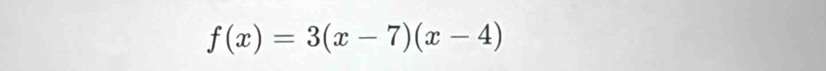 f(x)=3(x-7)(x-4)