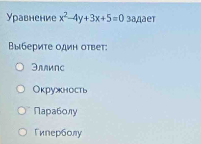 Уравнение x^2-4y+3x+5=0 задает
Выберите один ответ:
Эллипс
Окружность
Параболу
Гилерболу