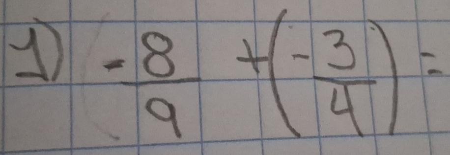 1 - 8/9 +(- 3/4 )=