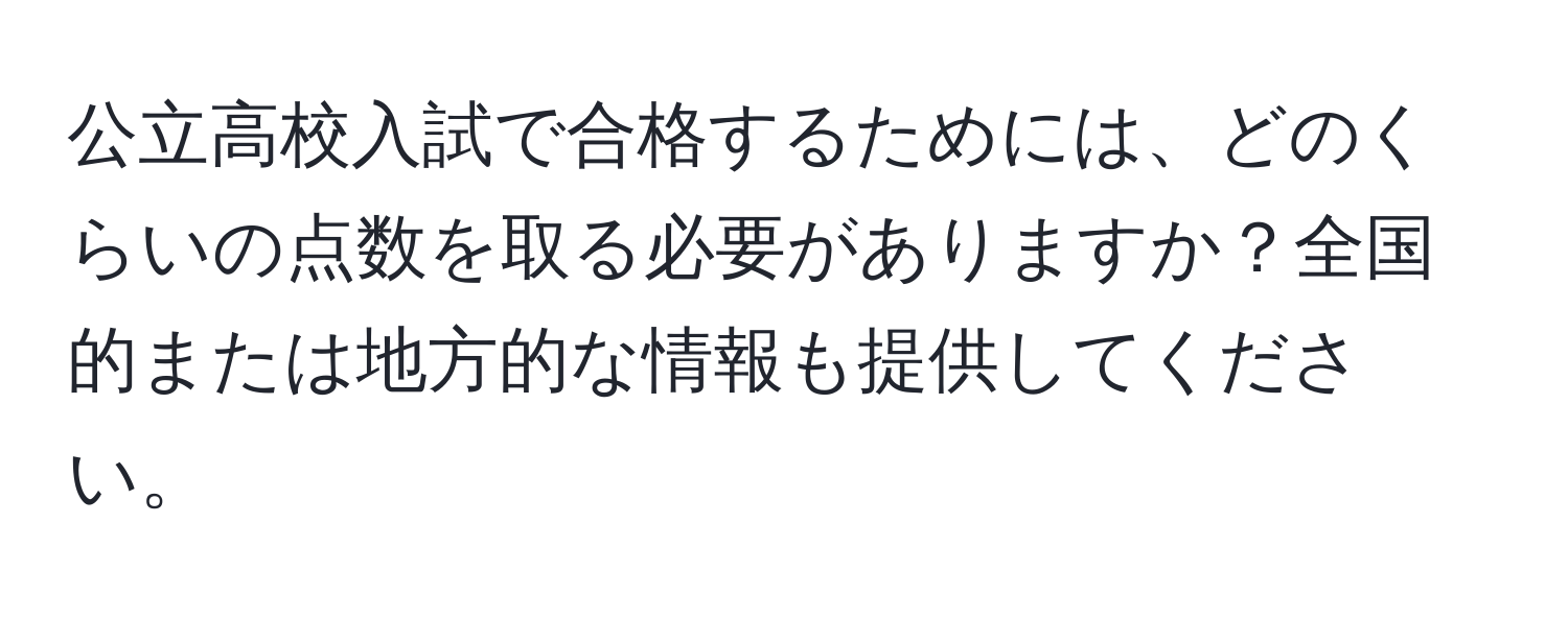 公立高校入試で合格するためには、どのくらいの点数を取る必要がありますか？全国的または地方的な情報も提供してください。