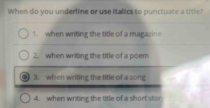 When do you underline or use italics to punctuate a title? 
1. when writing the title of a magazine 
2. when writing the title of a poem 
3. when writing the title of a song 
4. when writing the title of a short stor