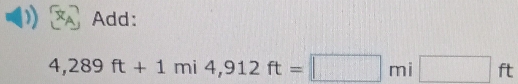 Add:
4,289ft+1mi4,912ft=□ mi□ ft