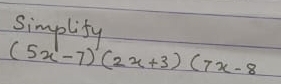 Simplify
(5x-7)(2x+3)(7x-8