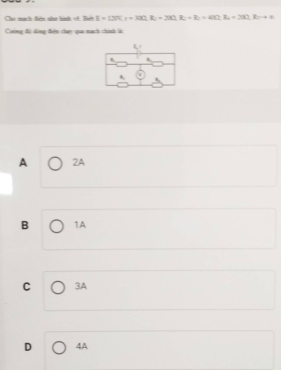 Cho mạch điện nho hình về Biết E=LIIR; r=30Omega , R=20Omega , R=R=40Omega , R=20Omega , Rto π
Cuờng độ dồng điện chay qua nạch chính là
A
2A
B
1A
C
3A
D
4A