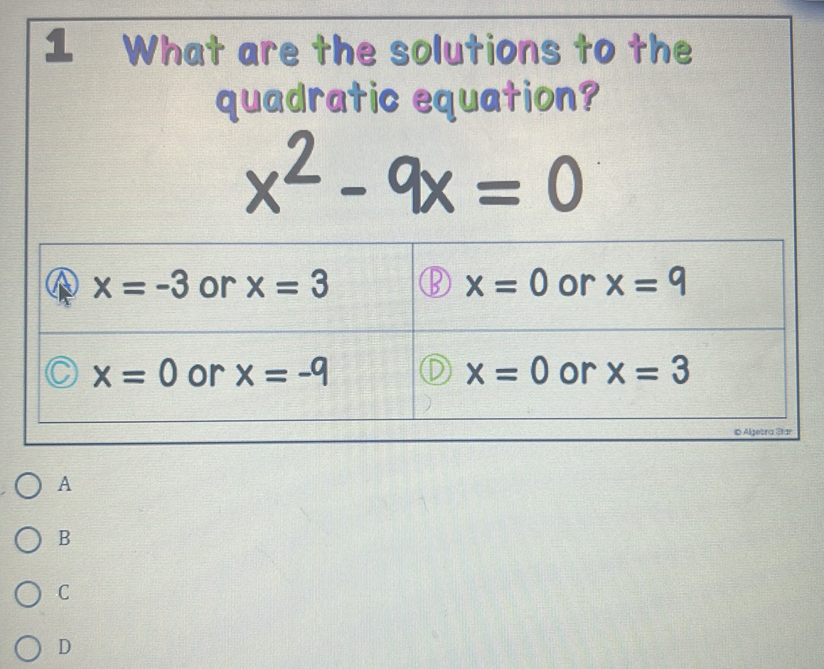 What are the solutions to the
quadratic equation?
x^2-9x=0
A
B
C
D