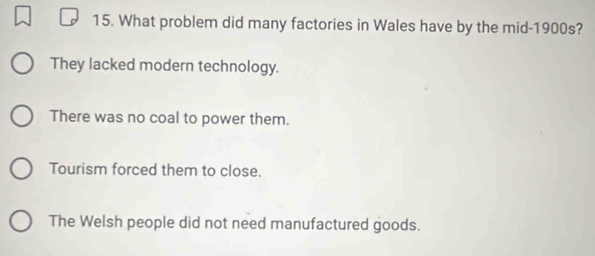 What problem did many factories in Wales have by the mid-1900s?
They lacked modern technology.
There was no coal to power them.
Tourism forced them to close.
The Welsh people did not need manufactured goods.