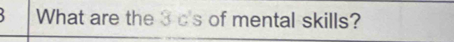 What are the 3 c's of mental skills?