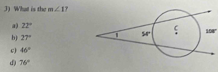 What is the m∠ 1 ?
a) 22°
b) 27°
108°
c) 46°
d) 76°