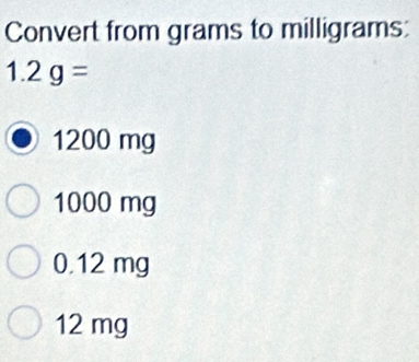Solved: Convert from grams to milligrams : 1.2g= 1200 mg 1000 mg 0.12 ...