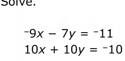 soive.
-9x-7y=-11
10x+10y=-10