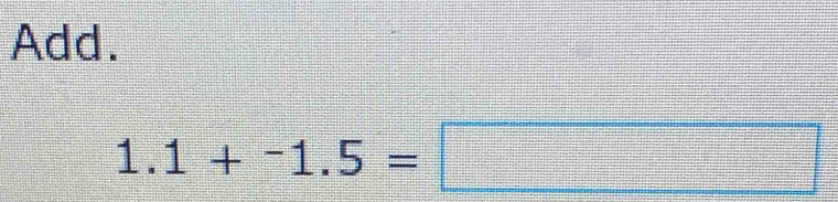 Add.
1.1+-1.5=□