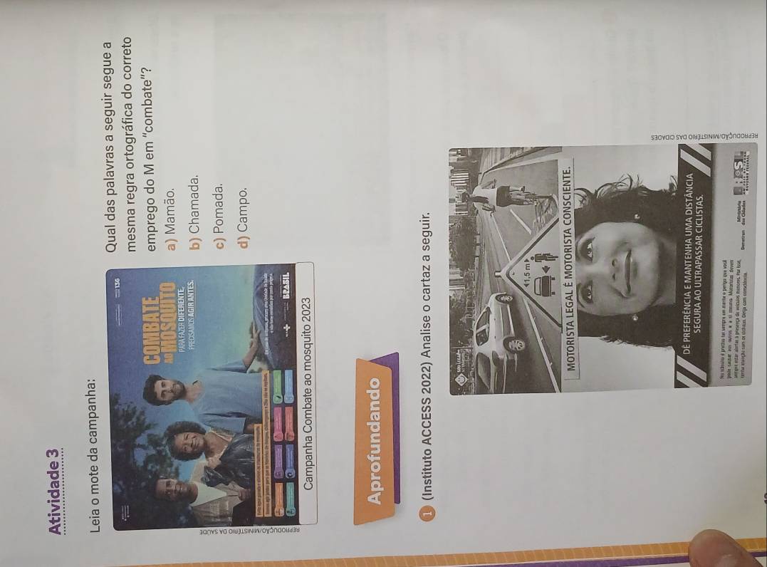 Atividade 3
Leia o mote da campanha:
Qual das palavras a seguir segue a
mesma regra ortográfica do correto
emprego do M em “combate”?
a) Mamão.
b) Chamada.
c) Pomada.
d) Campo.
Aprofundando
1 (Instituto ACCESS 2022) Analise o cartaz a seguir.