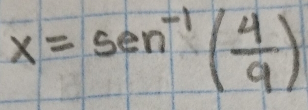 x=sen^(-1)( 4/9 )