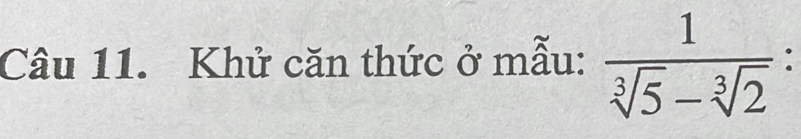 Khử căn thức ở mẫu:  1/sqrt[3](5)-sqrt[3](2) 