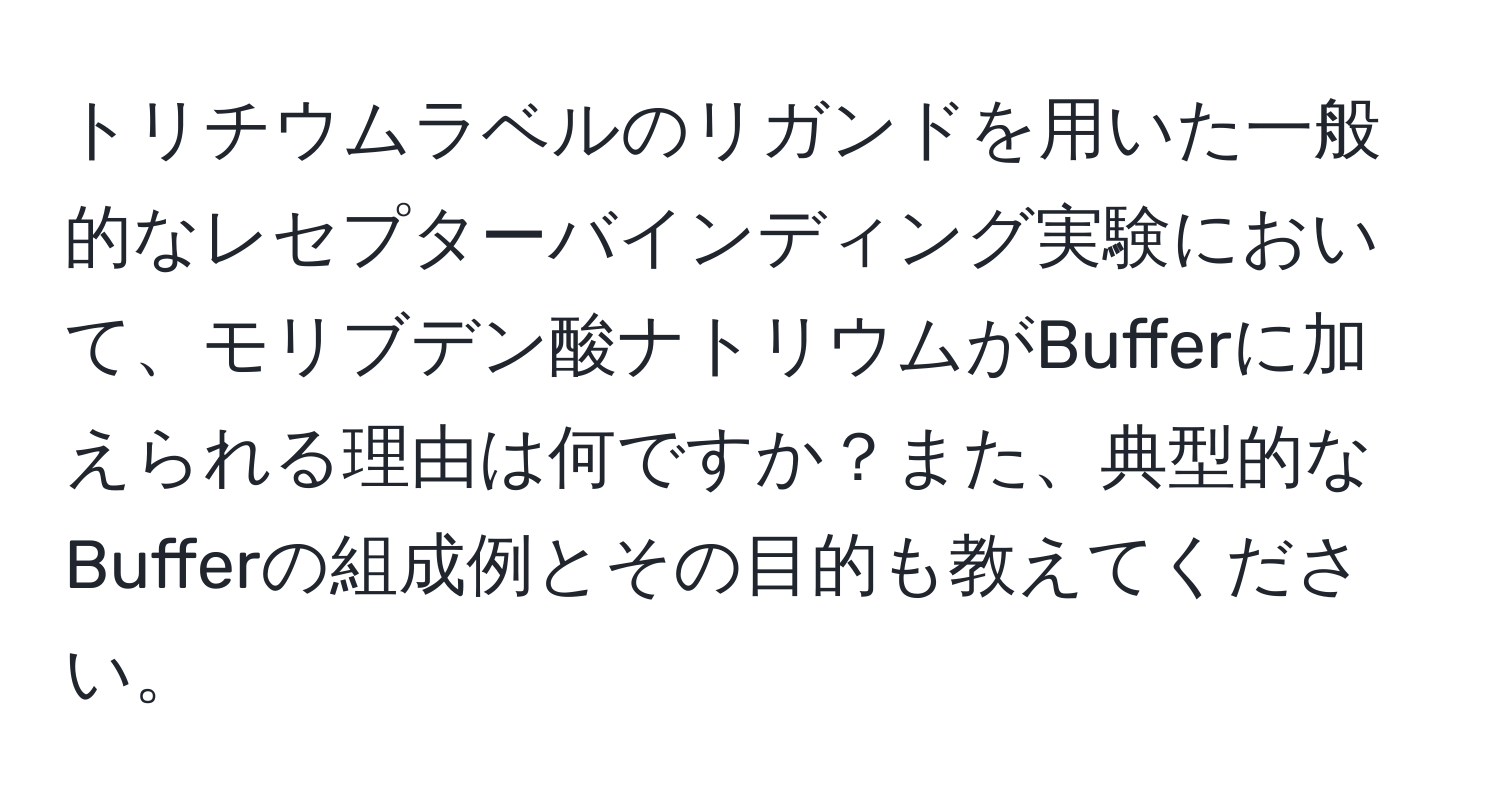 トリチウムラベルのリガンドを用いた一般的なレセプターバインディング実験において、モリブデン酸ナトリウムがBufferに加えられる理由は何ですか？また、典型的なBufferの組成例とその目的も教えてください。