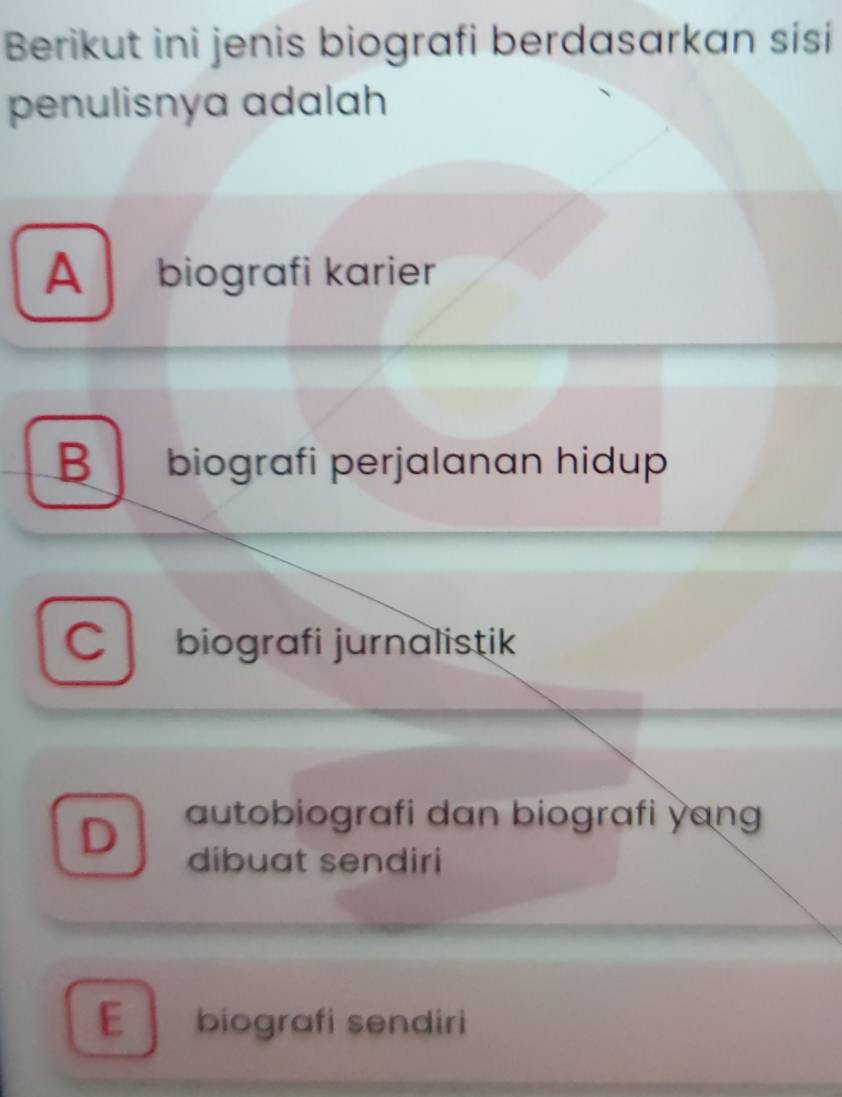 Berikut ini jenis biografi berdasarkan sísi
penulisnya adalah
A biografi karier
B . biografi perjalanan hidup
biografi jurnalistik
D autobiografi dan biografi yang
dibuat sendiri
E biografi sendiri