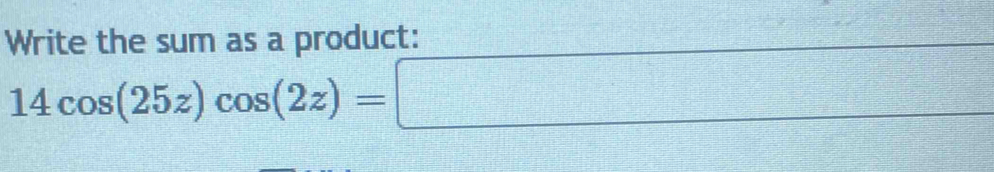 Write the sum as a product:
14cos (25z)cos (2z)=□